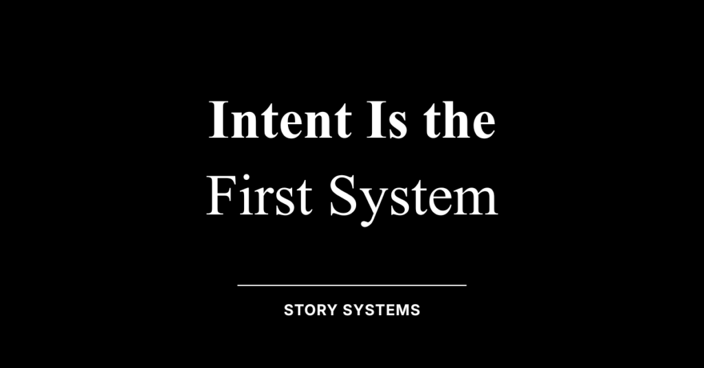 Intent Is the First System — Story Systems