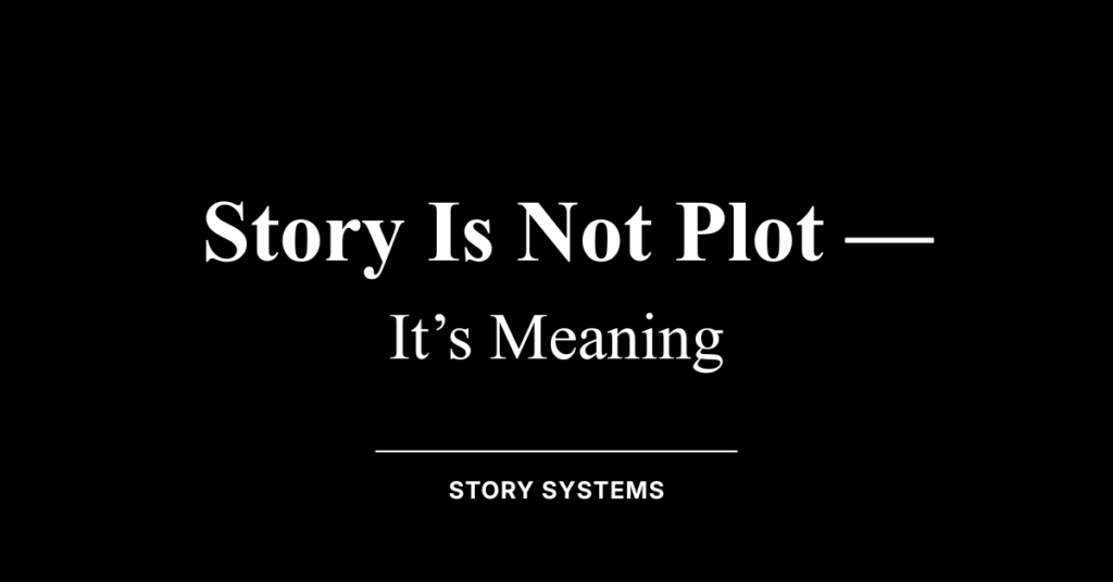 Story Is Not Plot — It’s Meaning (Story Systems)